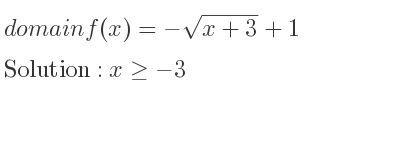 The domain of f(x)=-sqrt(x+3)+1 is x>=-3